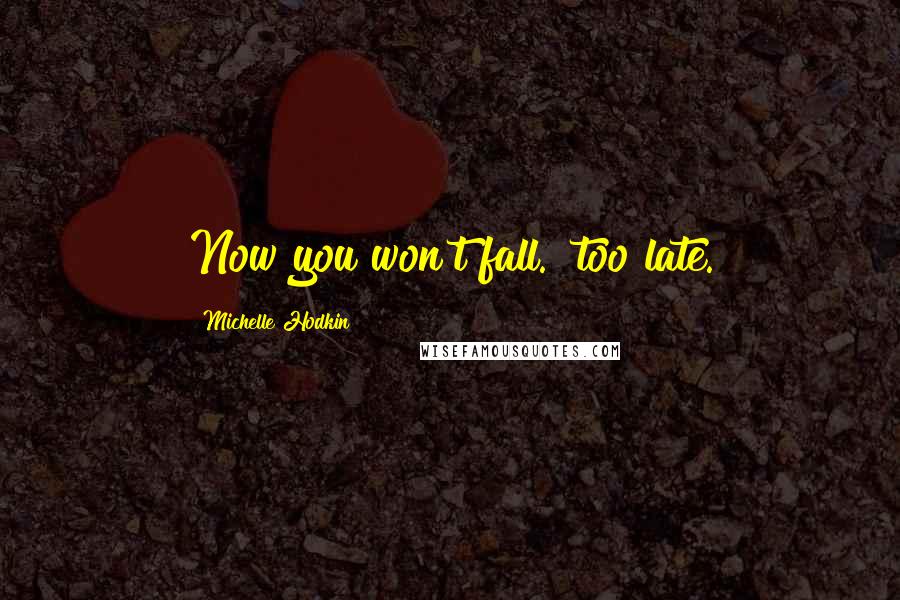 Michelle Hodkin Quotes: Now you won't fall." too late.