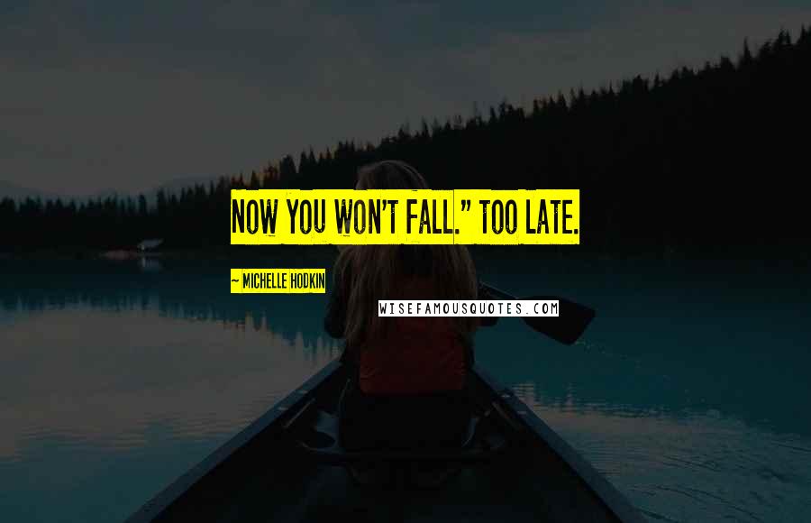 Michelle Hodkin Quotes: Now you won't fall." too late.