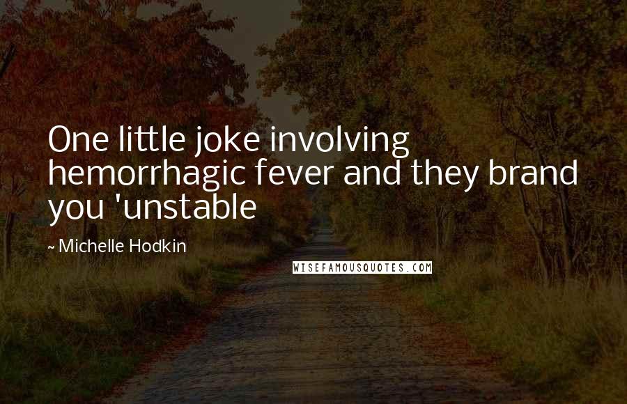 Michelle Hodkin Quotes: One little joke involving hemorrhagic fever and they brand you 'unstable