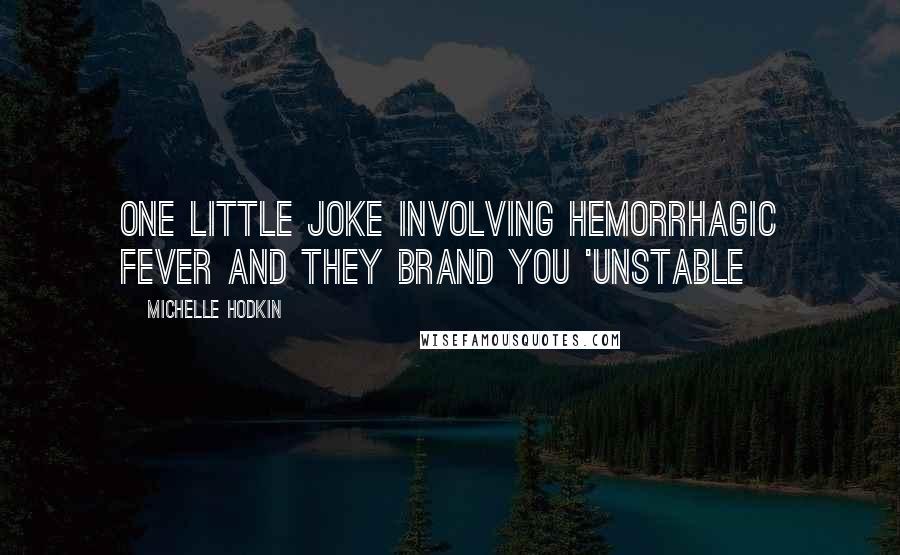 Michelle Hodkin Quotes: One little joke involving hemorrhagic fever and they brand you 'unstable