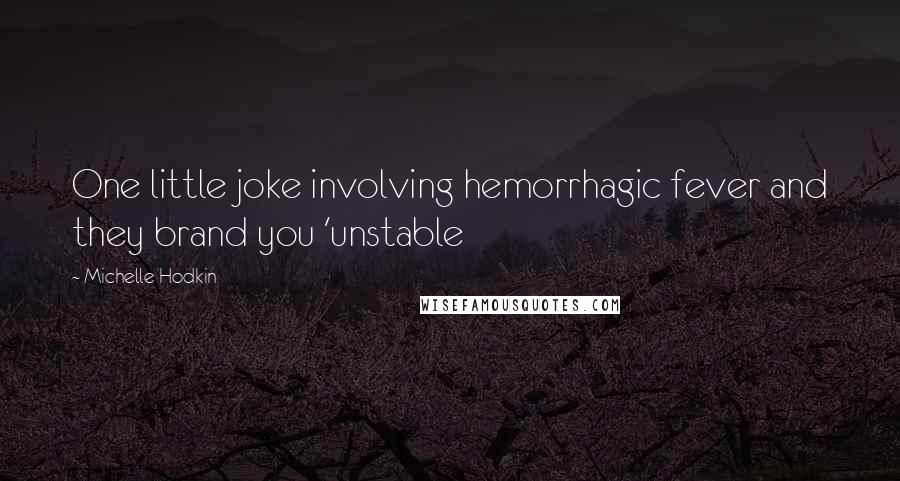 Michelle Hodkin Quotes: One little joke involving hemorrhagic fever and they brand you 'unstable