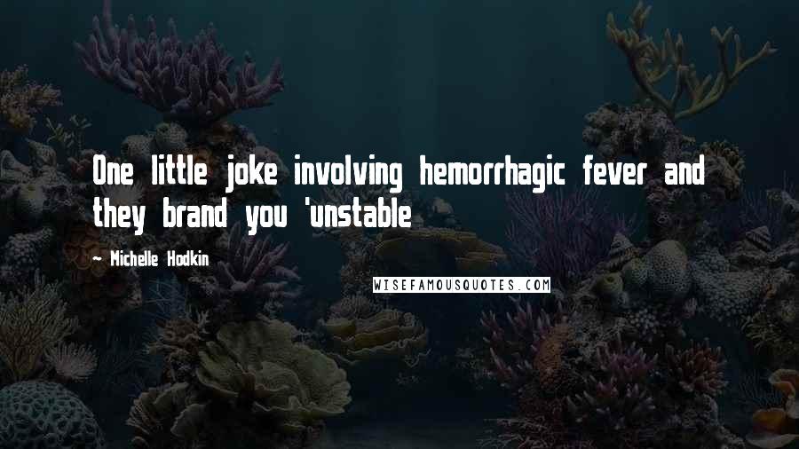 Michelle Hodkin Quotes: One little joke involving hemorrhagic fever and they brand you 'unstable