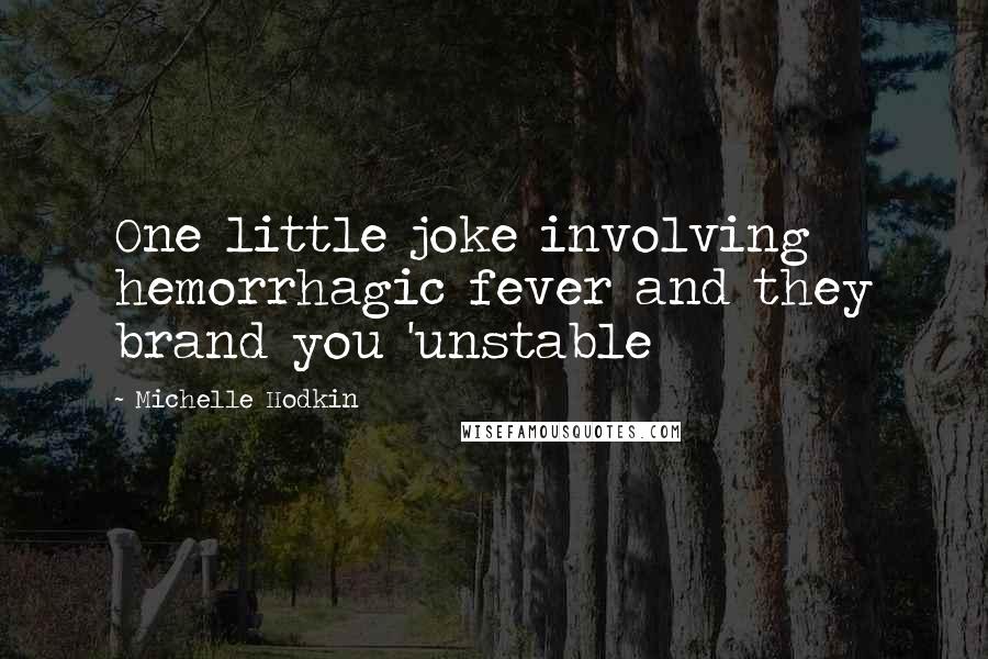 Michelle Hodkin Quotes: One little joke involving hemorrhagic fever and they brand you 'unstable