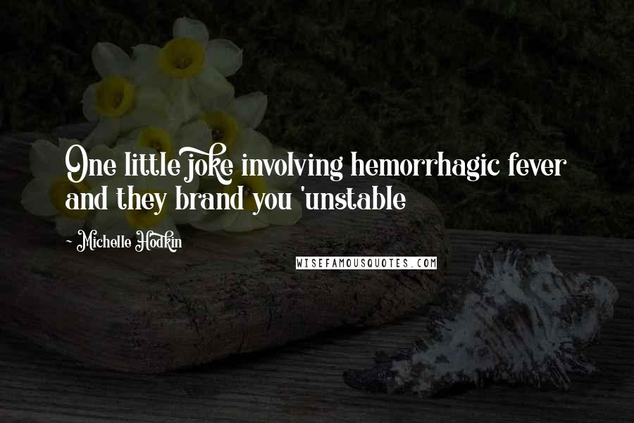 Michelle Hodkin Quotes: One little joke involving hemorrhagic fever and they brand you 'unstable