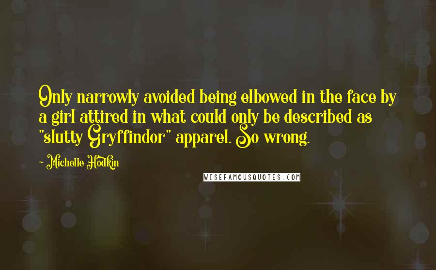 Michelle Hodkin Quotes: Only narrowly avoided being elbowed in the face by a girl attired in what could only be described as "slutty Gryffindor" apparel. So wrong.