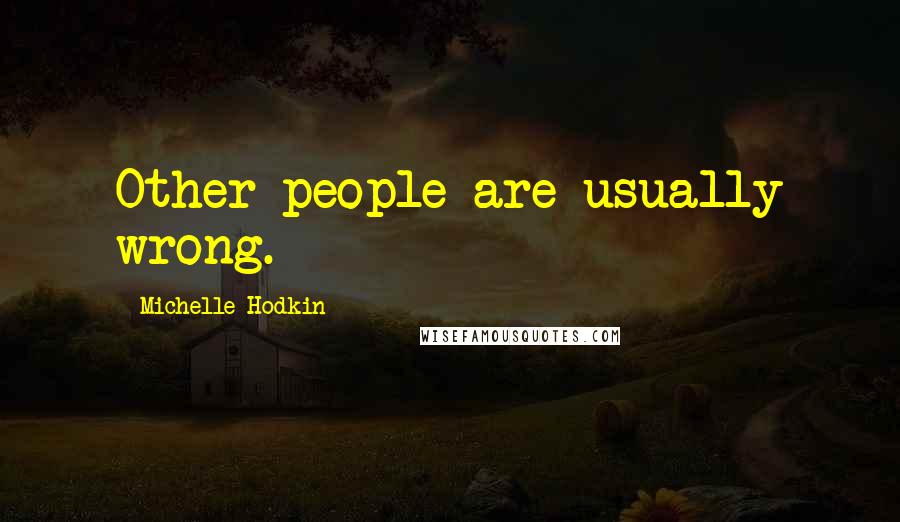 Michelle Hodkin Quotes: Other people are usually wrong.