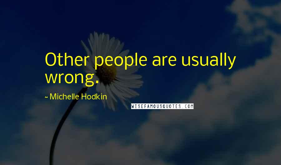 Michelle Hodkin Quotes: Other people are usually wrong.