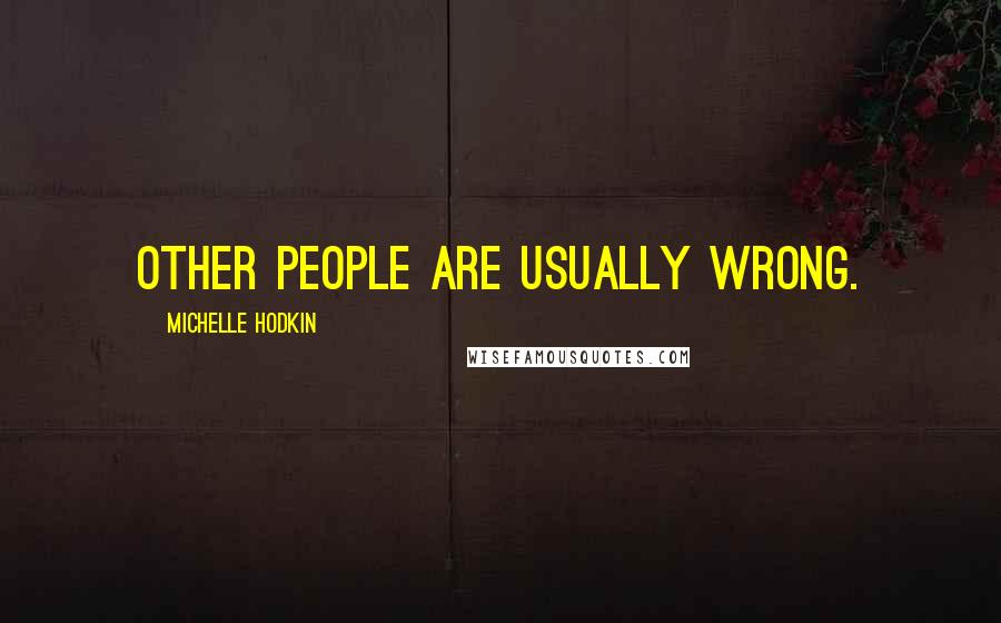 Michelle Hodkin Quotes: Other people are usually wrong.