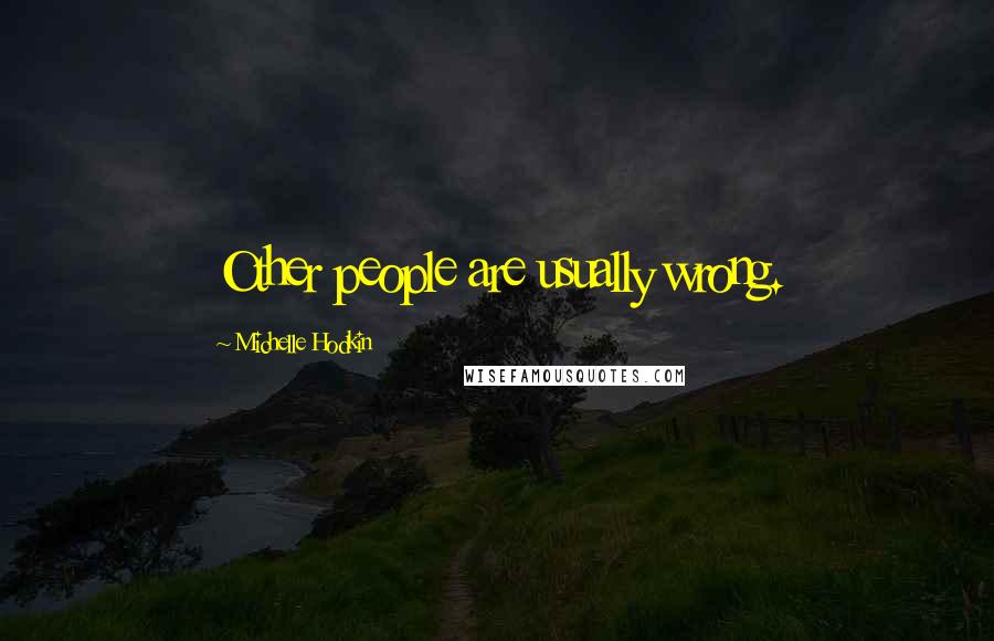 Michelle Hodkin Quotes: Other people are usually wrong.