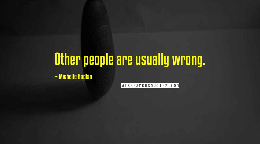 Michelle Hodkin Quotes: Other people are usually wrong.