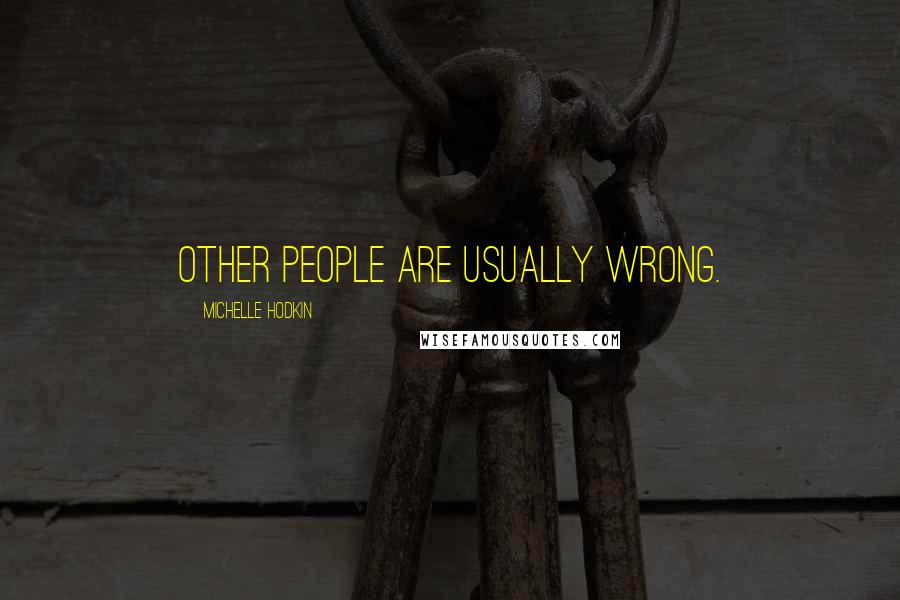 Michelle Hodkin Quotes: Other people are usually wrong.