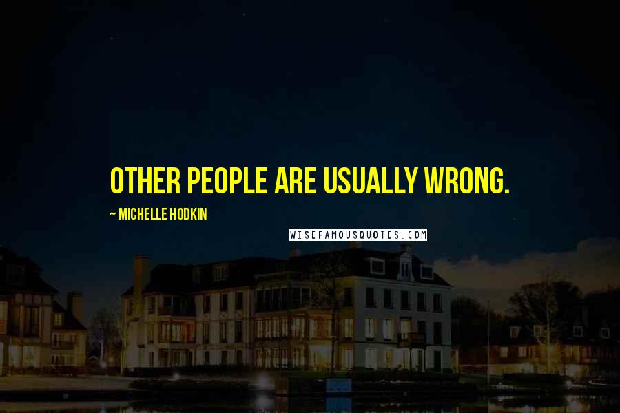 Michelle Hodkin Quotes: Other people are usually wrong.