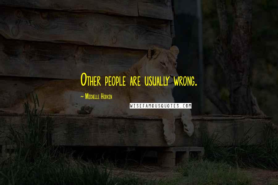 Michelle Hodkin Quotes: Other people are usually wrong.