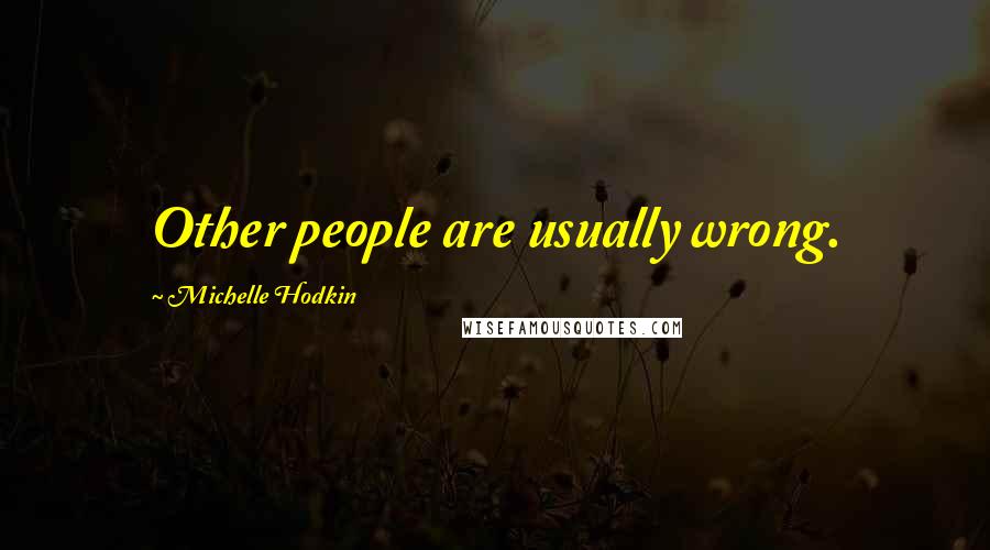 Michelle Hodkin Quotes: Other people are usually wrong.