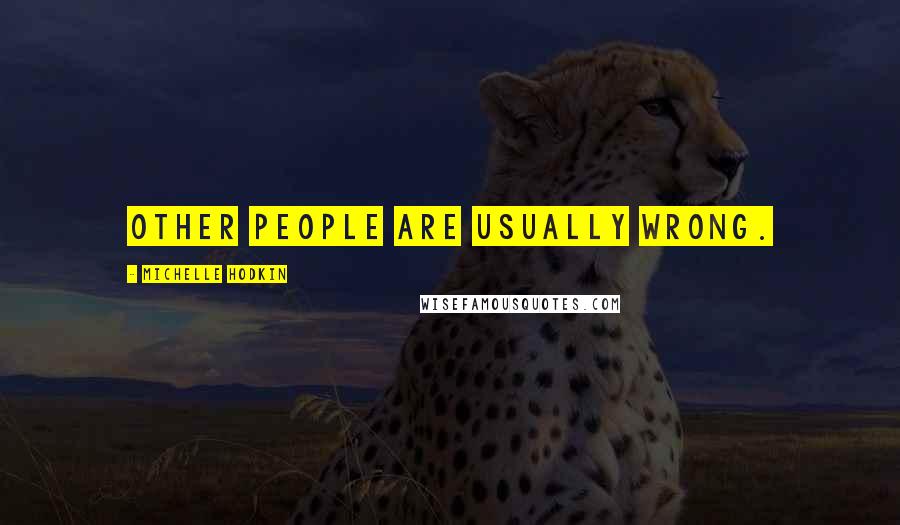 Michelle Hodkin Quotes: Other people are usually wrong.