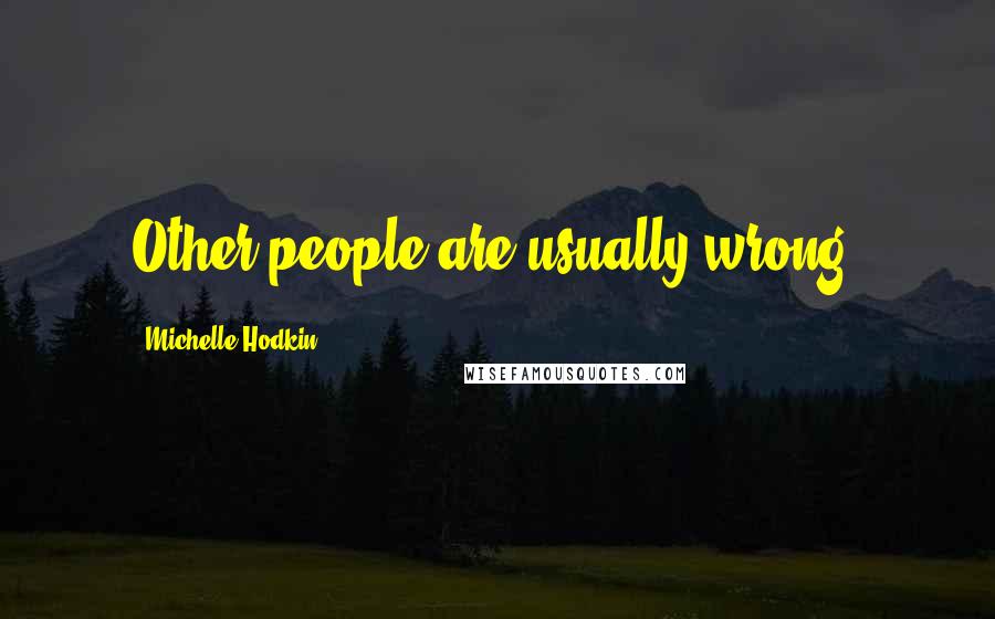 Michelle Hodkin Quotes: Other people are usually wrong.