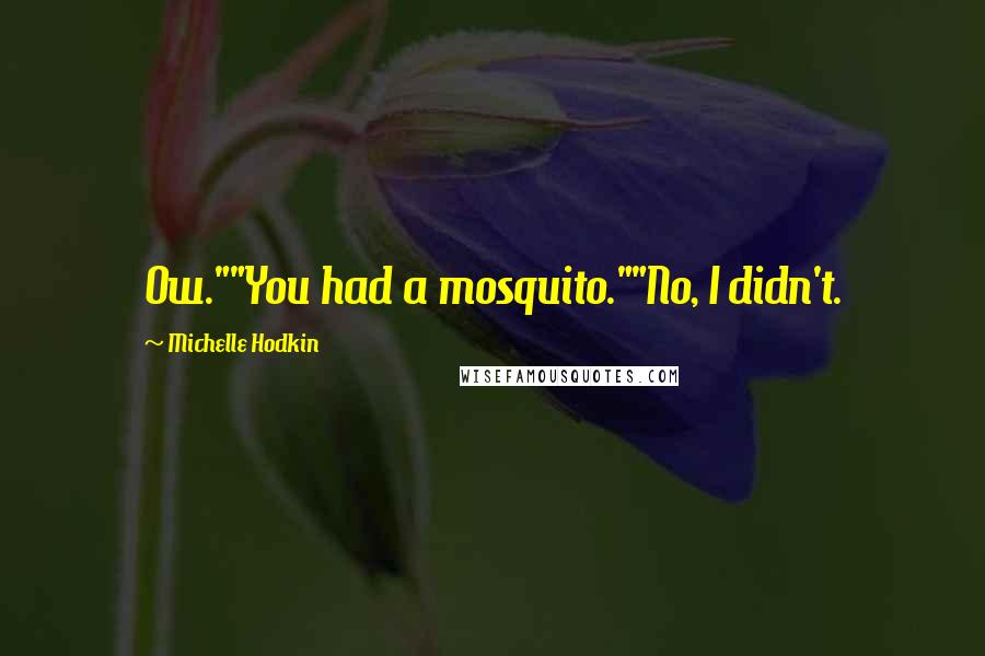 Michelle Hodkin Quotes: Ow.""You had a mosquito.""No, I didn't.