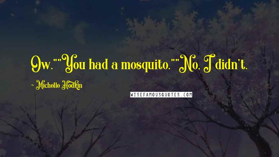 Michelle Hodkin Quotes: Ow.""You had a mosquito.""No, I didn't.