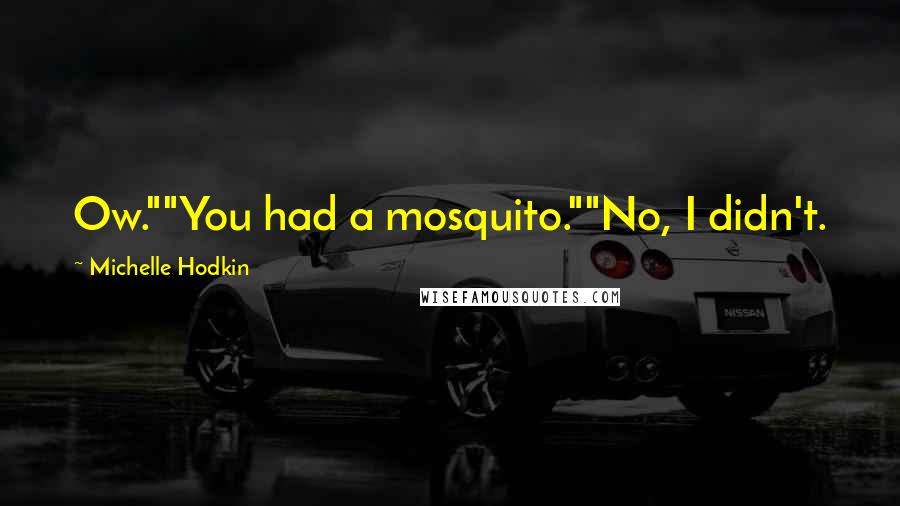 Michelle Hodkin Quotes: Ow.""You had a mosquito.""No, I didn't.