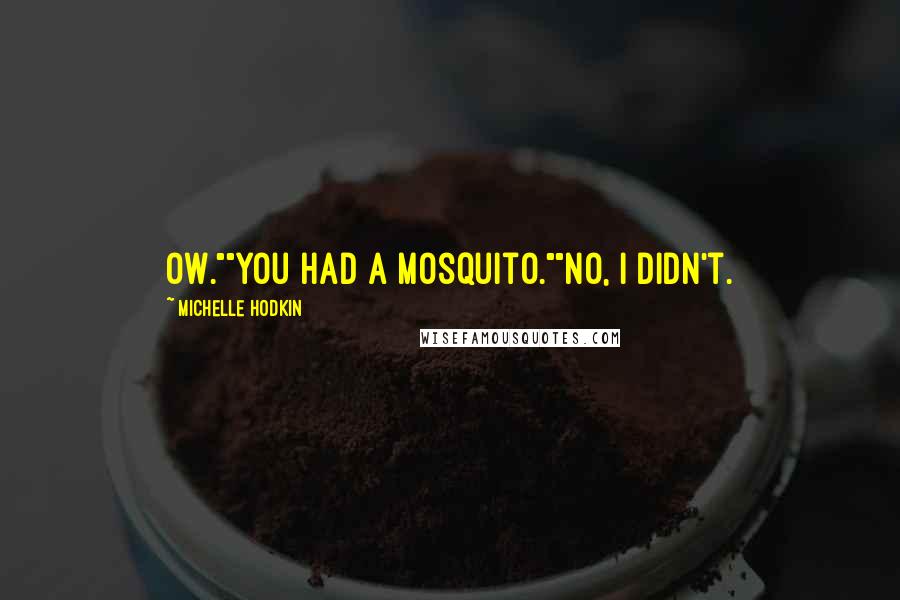 Michelle Hodkin Quotes: Ow.""You had a mosquito.""No, I didn't.