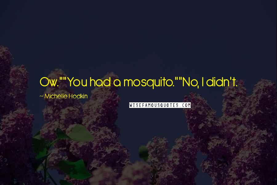 Michelle Hodkin Quotes: Ow.""You had a mosquito.""No, I didn't.