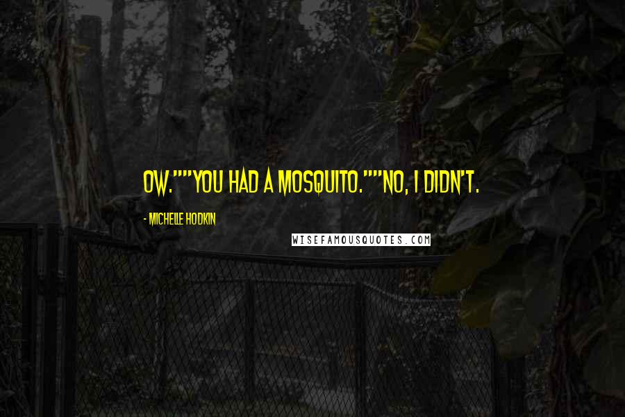 Michelle Hodkin Quotes: Ow.""You had a mosquito.""No, I didn't.