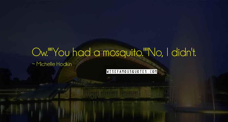 Michelle Hodkin Quotes: Ow.""You had a mosquito.""No, I didn't.