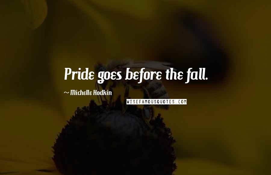 Michelle Hodkin Quotes: Pride goes before the fall.