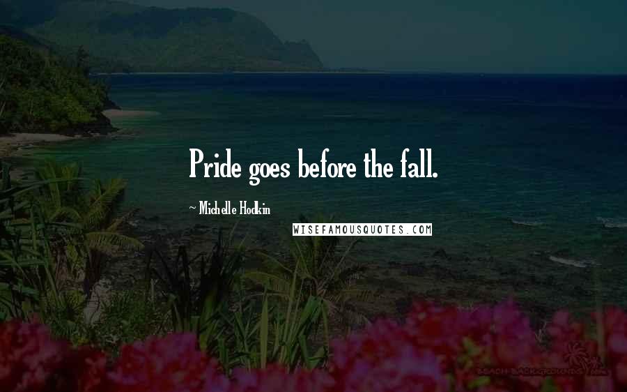 Michelle Hodkin Quotes: Pride goes before the fall.