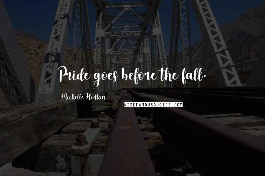 Michelle Hodkin Quotes: Pride goes before the fall.