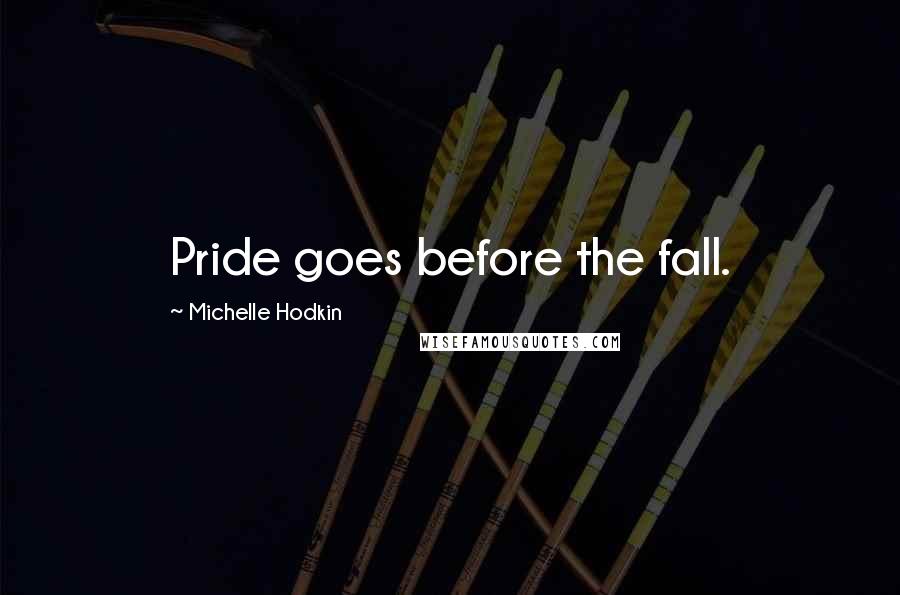 Michelle Hodkin Quotes: Pride goes before the fall.