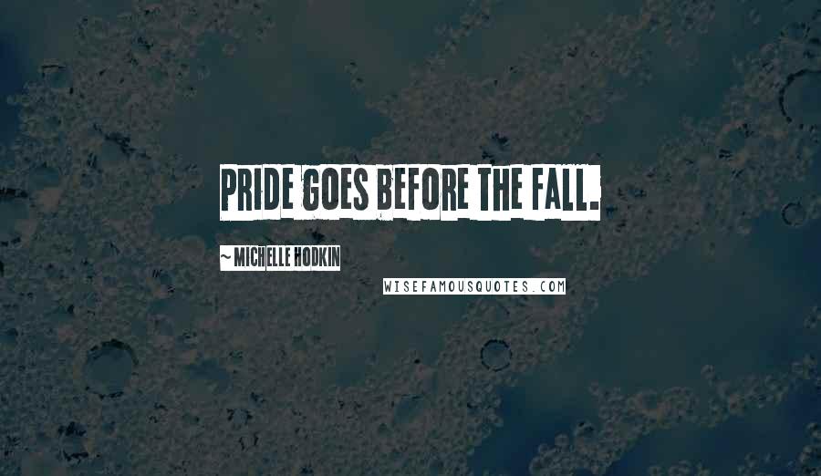 Michelle Hodkin Quotes: Pride goes before the fall.