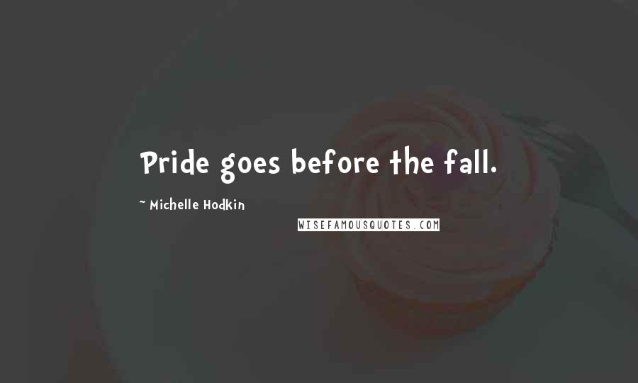 Michelle Hodkin Quotes: Pride goes before the fall.