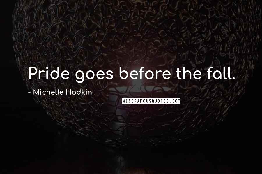 Michelle Hodkin Quotes: Pride goes before the fall.