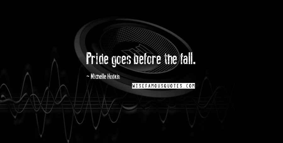 Michelle Hodkin Quotes: Pride goes before the fall.