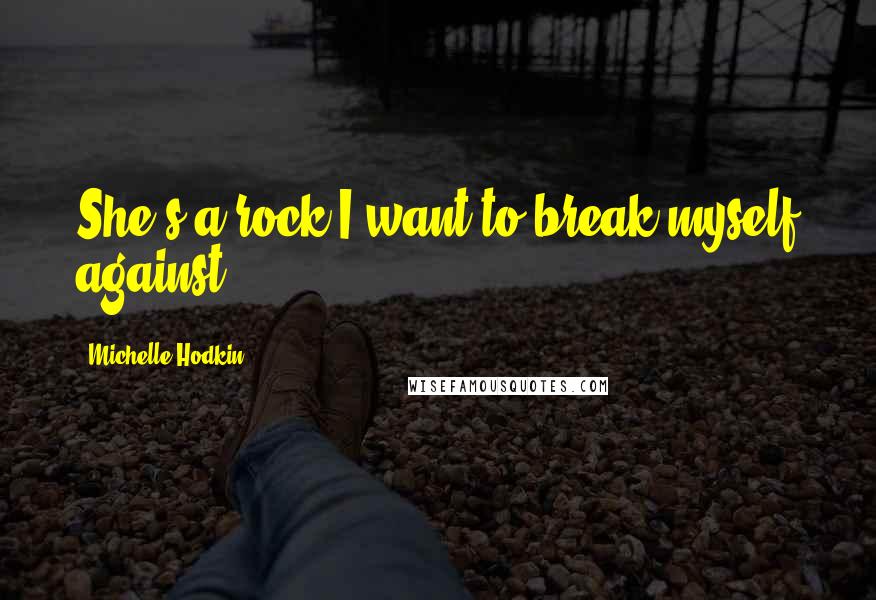 Michelle Hodkin Quotes: She's a rock I want to break myself against.