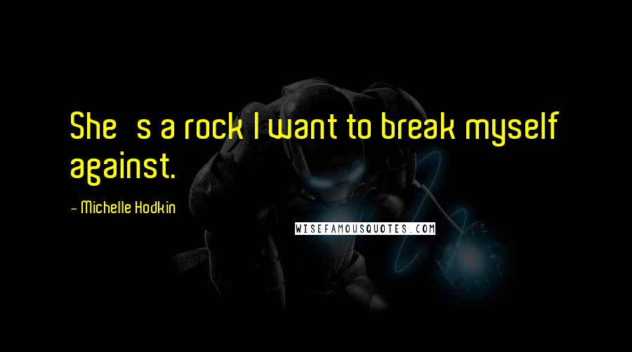 Michelle Hodkin Quotes: She's a rock I want to break myself against.