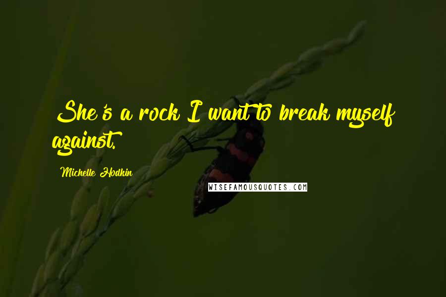 Michelle Hodkin Quotes: She's a rock I want to break myself against.