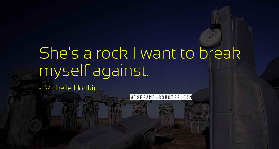 Michelle Hodkin Quotes: She's a rock I want to break myself against.