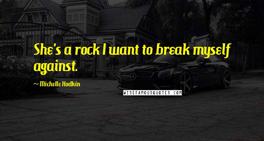 Michelle Hodkin Quotes: She's a rock I want to break myself against.