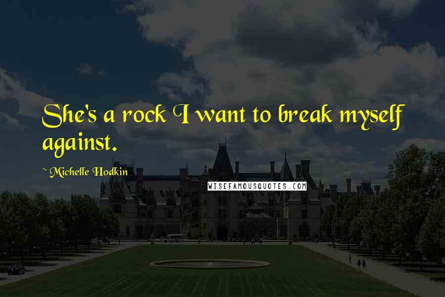 Michelle Hodkin Quotes: She's a rock I want to break myself against.