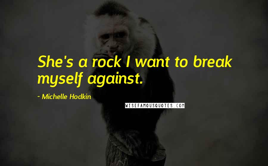 Michelle Hodkin Quotes: She's a rock I want to break myself against.
