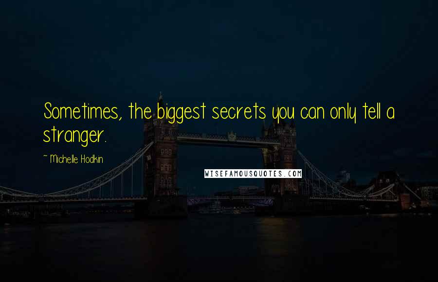 Michelle Hodkin Quotes: Sometimes, the biggest secrets you can only tell a stranger.