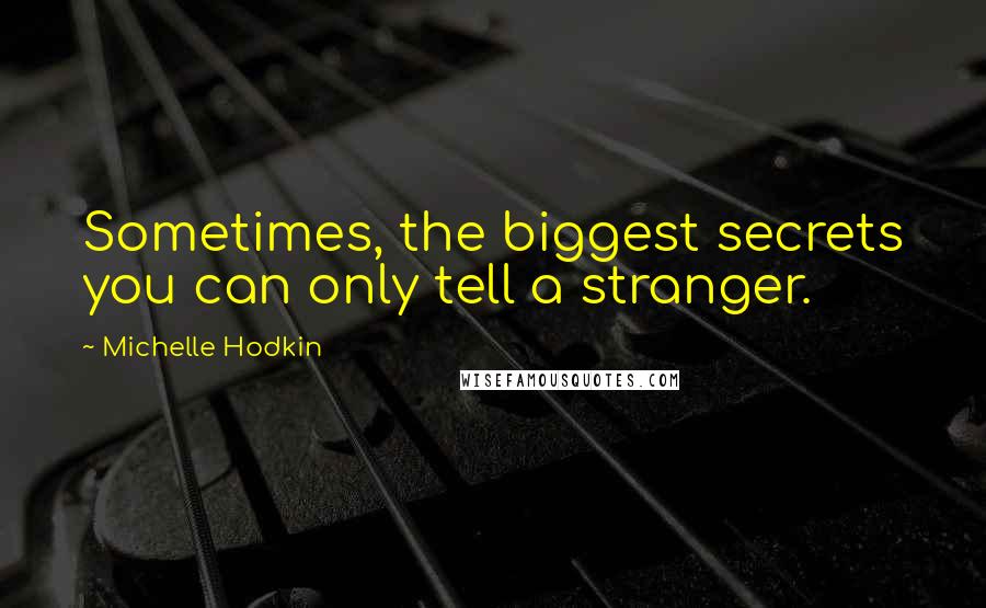 Michelle Hodkin Quotes: Sometimes, the biggest secrets you can only tell a stranger.