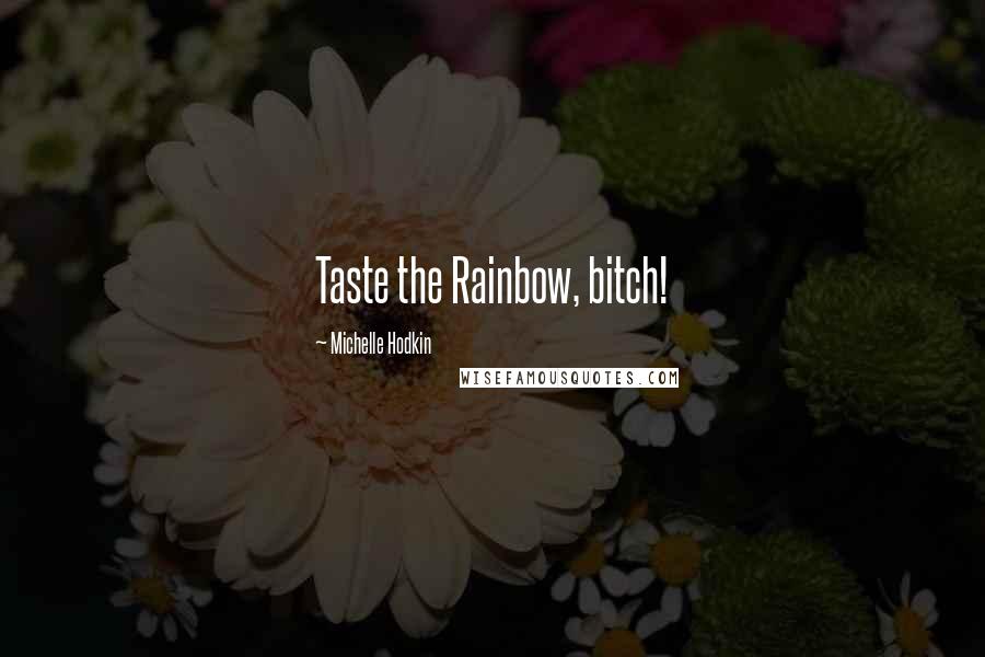 Michelle Hodkin Quotes: Taste the Rainbow, bitch!