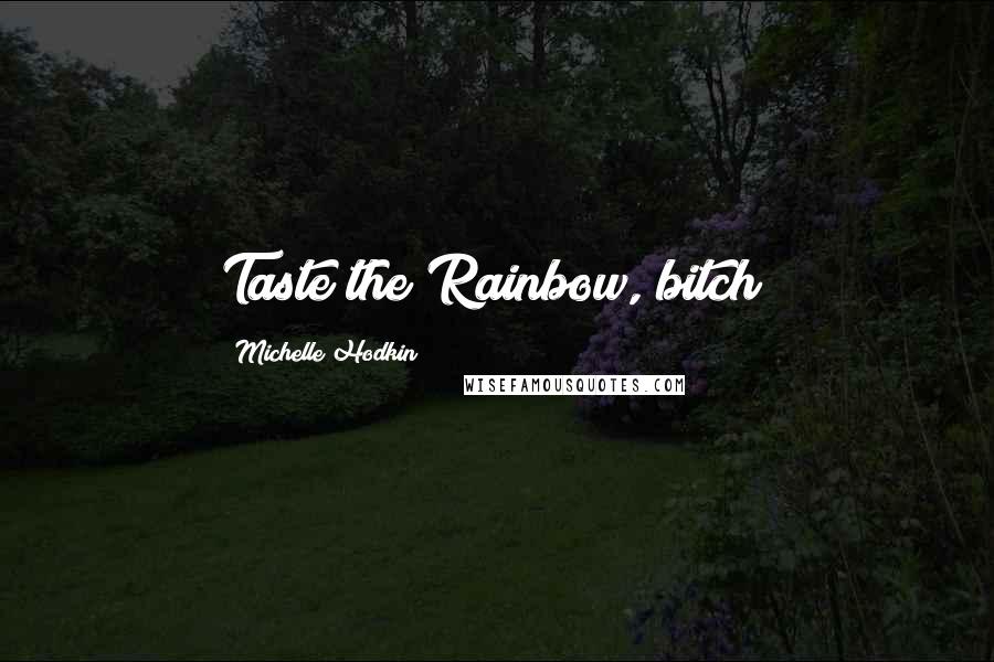 Michelle Hodkin Quotes: Taste the Rainbow, bitch!