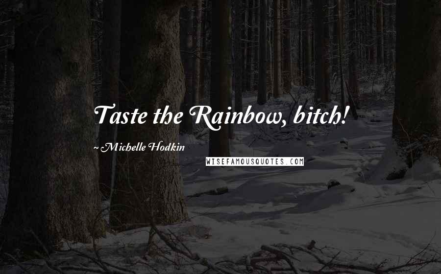 Michelle Hodkin Quotes: Taste the Rainbow, bitch!