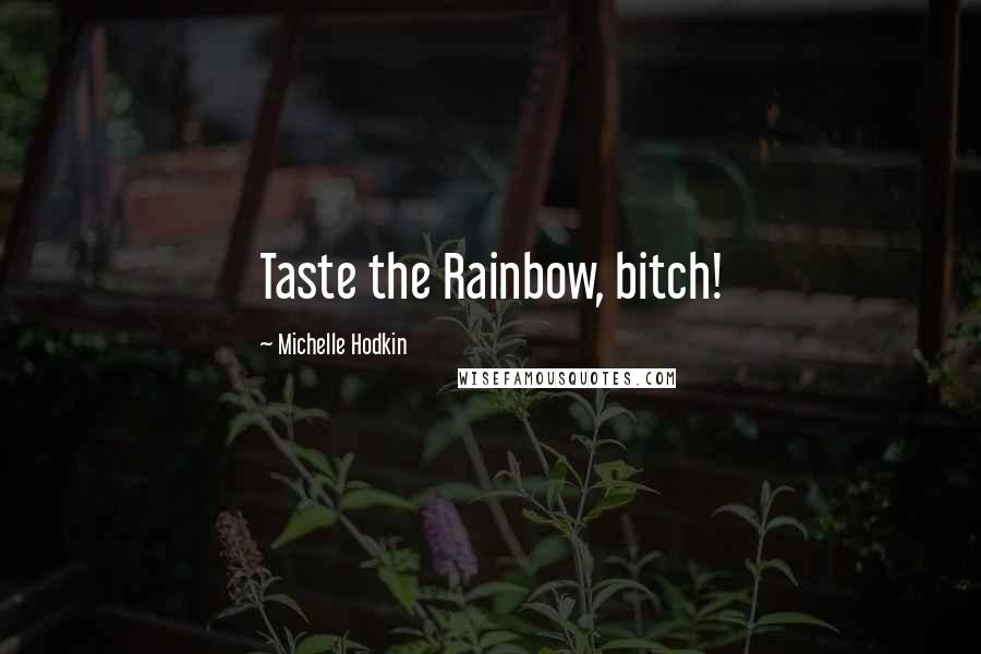 Michelle Hodkin Quotes: Taste the Rainbow, bitch!