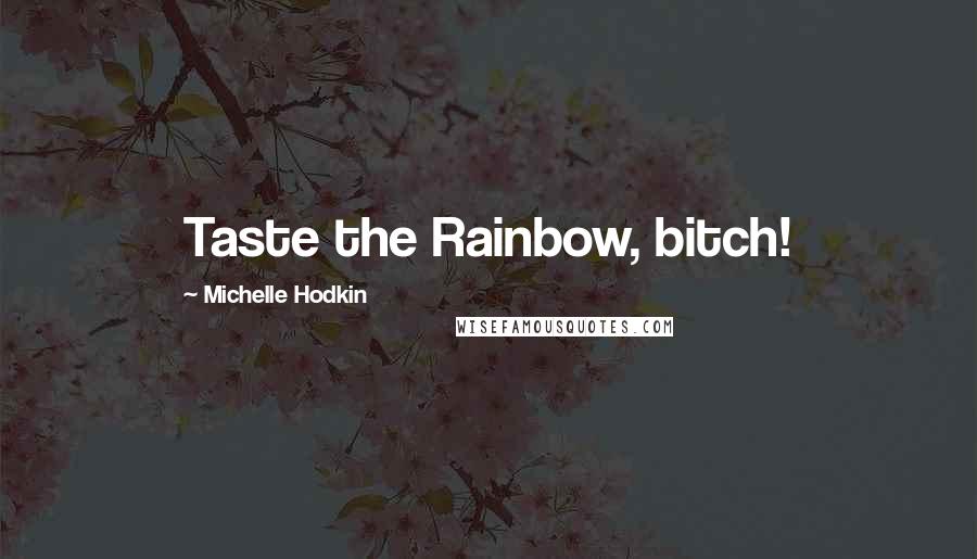 Michelle Hodkin Quotes: Taste the Rainbow, bitch!