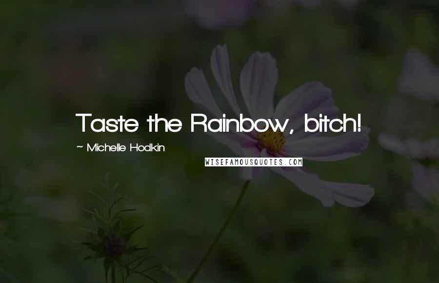 Michelle Hodkin Quotes: Taste the Rainbow, bitch!